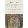Princeton University Press Ancient Christianities – The First Five Hundred Years | Paula Fredriksen
