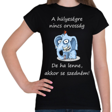 PRINTFASHION A hülyeségre nincs orvosság - Női póló - Fekete