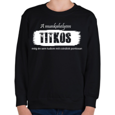 PRINTFASHION A munkahelyem titkos, még én sem tudom mit csinálok pontosan - Gyerek pulóver - Fekete