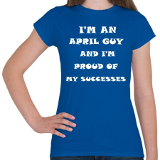 PRINTFASHION Áprilisi vagyok és büszke vagyok a sikereimre - Női póló - Királykék női póló
