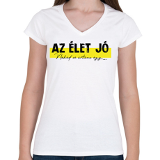 PRINTFASHION Az élet jó - Neked se ártana egy... - Női V-nyakú póló - Fehér