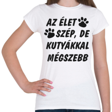 PRINTFASHION Az élet szép, de kutyákkal mégszebb - Női póló - Fehér