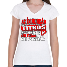 PRINTFASHION Az én munkám olyan titkos hogy még én sem tudom mit csinálok - Női V-nyakú póló - Fehér
