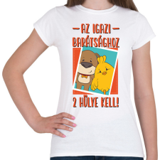 PRINTFASHION Az igazi barátsághoz 2 hülye kell - Női póló - Fehér női póló