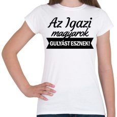 PRINTFASHION Az igazi magyarok gulyást esznek - Női póló - Fehér