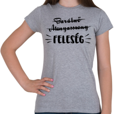 PRINTFASHION Barátnő - Menyasszony ->FELESÉG - Női póló - Sport szürke