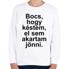 PRINTFASHION Bocs, hogy késtem, el sem akartam jönni - Gyerek pulóver - Fehér