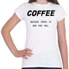 PRINTFASHION Coffee, because crack is bad for you - Női póló - Fehér