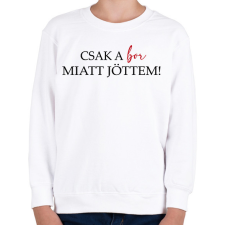 PRINTFASHION Csak a BOR miatt jöttem! - Gyerek pulóver - Fehér gyerek pulóver, kardigán