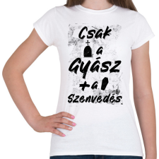 PRINTFASHION Csak a gyász meg a szenvedés - Női póló - Fehér női póló
