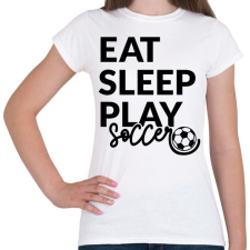 PRINTFASHION Eat Sleep Play Soccer - Női póló - Fehér női póló