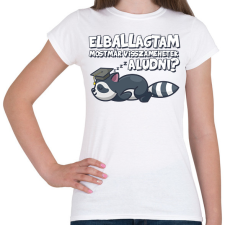 PRINTFASHION Elballagtam mostmár visszamehetek aludni? - Női póló - Fehér női póló