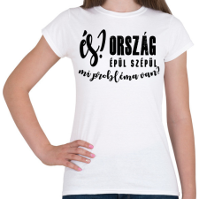 PRINTFASHION És? Ország épül szépül. Mi probléma van? - Női póló - Fehér női póló