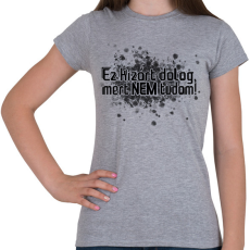 PRINTFASHION Ez kizárt dolog, mert NEM tudom! - Női póló - Sport szürke