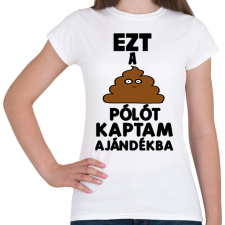 PRINTFASHION Ezt a szar pólót kaptam ajándékba  - Női póló - Fehér női póló