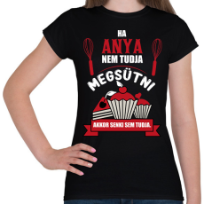 PRINTFASHION Ha Anya nem tudja megsütni, akkor senki sem tudja. - Női póló - Fekete