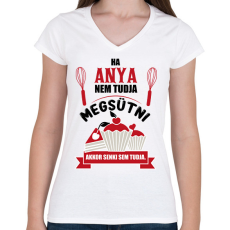PRINTFASHION Ha Anya nem tudja megsütni, akkor senki sem tudja. - Női V-nyakú póló - Fehér