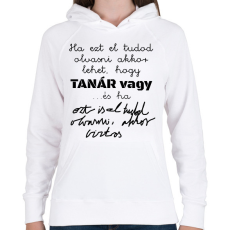 PRINTFASHION Ha ezt el tudod olvasni akkor lehet, hogy tanár vagy, de ha ezt is, akkor biztos - Női kapucnis pulóver - Fehér