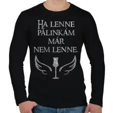 PRINTFASHION Ha lenne pálinkám már nem lenne - Férfi hosszú ujjú póló - Fekete férfi póló