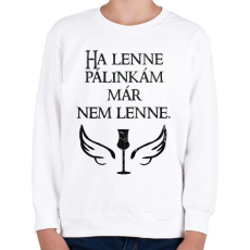 PRINTFASHION Ha lenne pálinkám már nem lenne - Gyerek pulóver - Fehér
