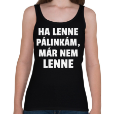 PRINTFASHION Ha lenne pálinkám, már nem lenne - Női atléta - Fekete női trikó