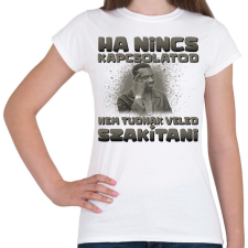 PRINTFASHION Ha nincs kapcsolatod nem tudnak veled szakítani - Női póló - Fehér női póló