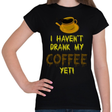 PRINTFASHION I haven't drank my Coffee yet! - Női póló - Fekete