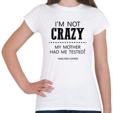 PRINTFASHION I'm not crazy - Sheldon Cooper - Női póló - Fehér