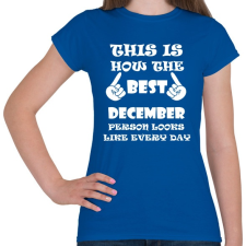 PRINTFASHION Így néz ki a legjobb decemberi születésű személy minden nap - Női póló - Királykék női póló