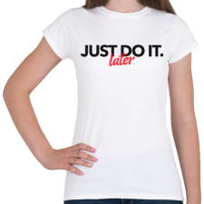 PRINTFASHION JUST DO IT LATER 2 - Női póló - Fehér női póló