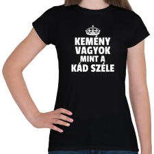 PRINTFASHION KEMÉNY VAGYOK, MINT A KÁD SZÉLE - Női póló - Fekete női póló