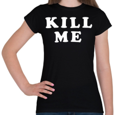 PRINTFASHION Kill me - Női póló - Fekete női póló