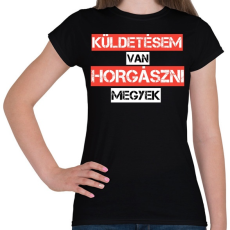 PRINTFASHION Küldetésem van horgászni megyek  - Női póló - Fekete