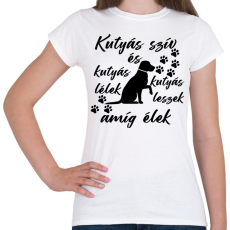 PRINTFASHION Kutyás szív kutyás lélek kutyás leszek amíg élek póló - Női póló - Fehér