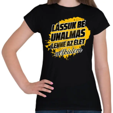 PRINTFASHION Lássuk be unalmas lenne az élet nélkülem - Női póló - Fekete női póló