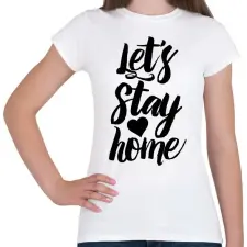 PRINTFASHION Let's Stay Home - Női póló - Fehér női póló