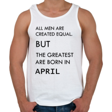 PRINTFASHION Minden ember egyenlő, de a legjobbak akik áprilisban születtek - Férfi atléta - Fehér