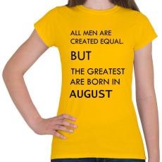 PRINTFASHION Minden ember egyenlő, de a legjobbak akik augusztusban születtek - Női póló - Sárga