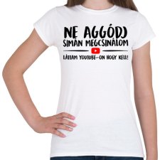 PRINTFASHION Ne aggódj megcsinálom láttam youtube-on - Női póló - Fehér női póló