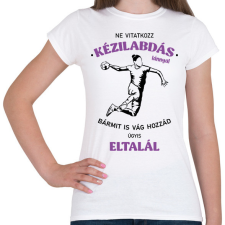 PRINTFASHION Ne vitatkozz kézilabdás lánnyal - Női póló - Fehér női póló