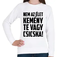 PRINTFASHION Nem az élet kemény te vagy csicska - fekete - Női pulóver - Fehér női pulóver, kardigán