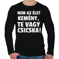 PRINTFASHION Nem az élet kemény, te vagy csicska! - Férfi hosszú ujjú póló - Fekete férfi póló
