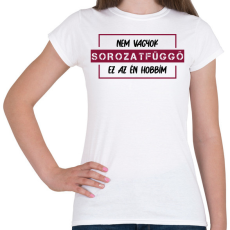 PRINTFASHION Nem vagyok sorozatfüggő - Női póló - Fehér