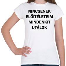 PRINTFASHION Nincsenek előítéleteim, mindenkit utálok - Női póló - Fehér női póló