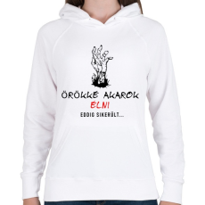 PRINTFASHION ÖRÖKKÉ AKAROK ÉLNI - Női kapucnis pulóver - Fehér