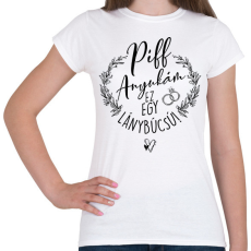 PRINTFASHION Piff Anyukám Ez egy Lánybúcsú - Női póló - Fehér