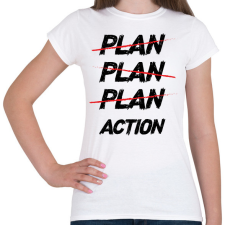 PRINTFASHION Plan, plan, plan, action - Női póló - Fehér női póló
