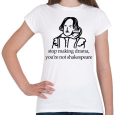 PRINTFASHION stop making drama, you're not shakespeare - Női póló - Fehér