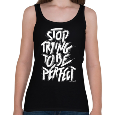 PRINTFASHION Stop Trying To Be Perfect idézet - Női atléta - Fekete