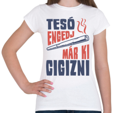 PRINTFASHION Tesó engedj már ki cigizni - Női póló - Fehér